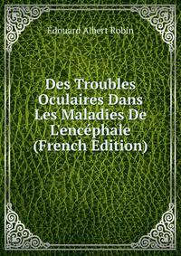 Des Troubles Oculaires Dans Les Maladies De L'enc?phale (French Edition)