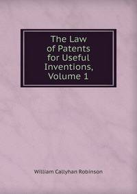 The Law of Patents for Useful Inventions, Volume 1