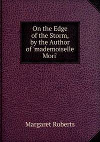 On the Edge of the Storm, by the Author of 'mademoiselle Mori'.