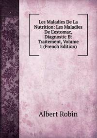 Les Maladies De La Nutrition: Les Maladies De L'estomac, Diagnostic Et Traitement, Volume 1 (French Edition)