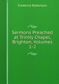 Sermons Preached at Trinity Chapel, Brighton, Volumes 1-2
