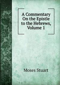 A Commentary On the Epistle to the Hebrews, Volume 1