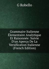 Grammaire Italienne ?lementaire Analytique Et Raisonn?e: Suivie D'un Aper?u De La Versification Italienne (French Edition)