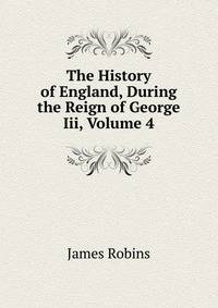 The History of England, During the Reign of George Iii, Volume 4