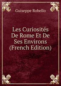 Les Curiosites De Rome Et De Ses Environs (French Edition)