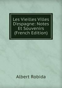 Les Vieilles Villes D'espagne: Notes Et Souvenirs (French Edition)