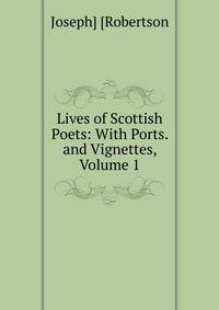 Lives of Scottish Poets: With Ports. and Vignettes, Volume 1