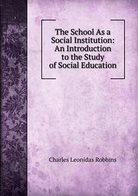 The School As a Social Institution: An Introduction to the Study of Social Education