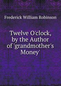 Twelve O'clock, by the Author of 'grandmother's Money'.