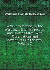 A Visit to Mexico, by the West India Islands, Yucatan and United States: With Observations and Adventures On the Way, Volume 2