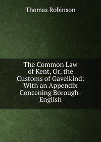The Common Law of Kent, Or, the Customs of Gavelkind: With an Appendix Concening Borough-English