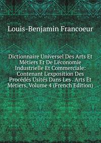 Dictionnaire Universel Des Arts Et M?tiers Et De L'?conomie Industrielle Et Commerciale: Contenant L'exposition Des Proc?d?s Usit?s Dans Les . Arts Et M?tiers, Volume 4 (French Edition)