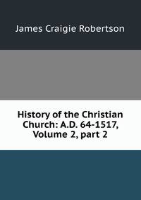History of the Christian Church: A.D. 64-1517, Volume 2, part 2