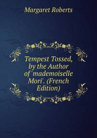 Tempest Tossed, by the Author of 'mademoiselle Mori'. (French Edition)