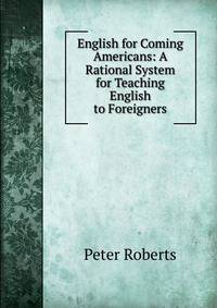 English for Coming Americans: A Rational System for Teaching English to Foreigners