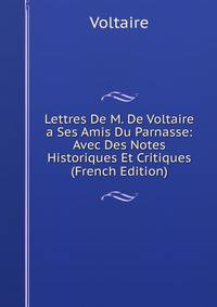Lettres De M. De Voltaire a Ses Amis Du Parnasse: Avec Des Notes Historiques Et Critiques (French Edition)