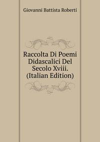 Raccolta Di Poemi Didascalici Del Secolo Xviii. (Italian Edition)