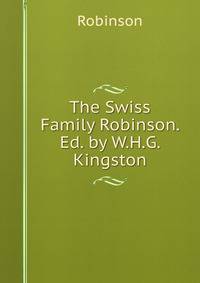 The Swiss Family Robinson. Ed. by W.H.G. Kingston