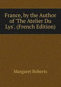 France, by the Author of 'The Atelier Du Lys'. (French Edition)