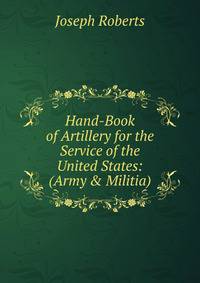 Hand-Book of Artillery for the Service of the United States: (Army &amp; Militia).