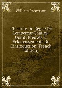 L'histoire Du Regne De L'empereur Charles-Quint: Preuves Et ?claircissements De L'introduction (French Edition)