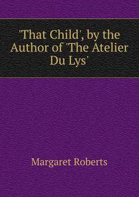'That Child', by the Author of 'The Atelier Du Lys'.