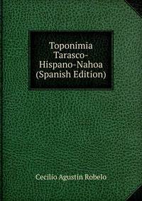 Toponimia Tarasco-Hispano-Nahoa (Spanish Edition)