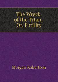 The Wreck of the Titan, Or, Futility