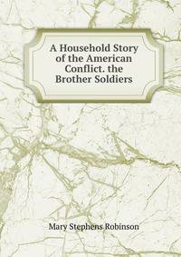A Household Story of the American Conflict. the Brother Soldiers