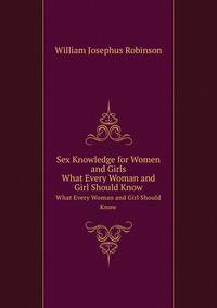 Sex Knowledge for Women and Girls. What Every Woman and Girl Should Know