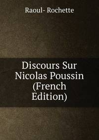 Discours Sur Nicolas Poussin (French Edition)