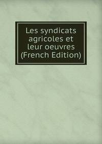 Les syndicats agricoles et leur oeuvres (French Edition)