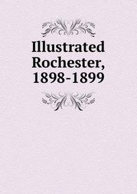 Illustrated Rochester, 1898-1899