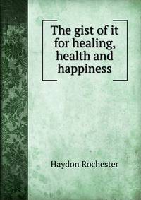 The gist of it for healing, health and happiness