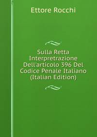 Sulla Retta Interpretrazione Dell'articolo 396 Del Codice Penale Italiano (Italian Edition)