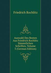 Auswahl Des Besten Aus Friedrich Rochlitz Sammtlichen Schriften, Volume 3 (German Edition)