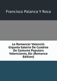 Lo Romancer Valencia: Giqueta Galeria De Cuadros De Costums Populars Valencianes, Etc (Romance Edition)