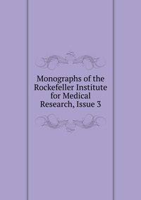Monographs of the Rockefeller Institute for Medical Research, Issue 3