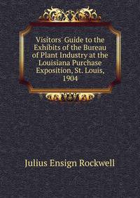 Visitors' Guide to the Exhibits of the Bureau of Plant Industry at the Louisiana Purchase Exposition, St. Louis, 1904