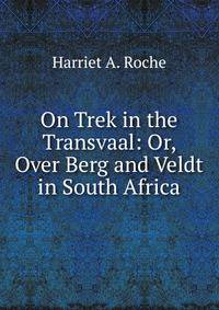 On Trek in the Transvaal: Or, Over Berg and Veldt in South Africa
