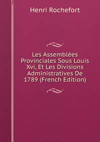 Les Assemblees Provinciales Sous Louis Xvi, Et Les Divisions Administratives De 1789 (French Edition)