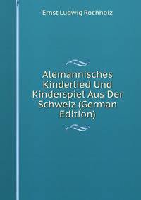 Alemannisches Kinderlied Und Kinderspiel Aus Der Schweiz (German Edition)
