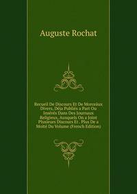Recueil De Discours Et De Morceaux Divers, Deja Publies a Part Ou Inseres Dans Des Journaux Religieux, Auxquels On a Joint Plusieurs Discours Et . Plus De a Moite Du Volume (French Edition)