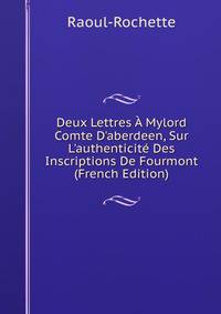 Deux Lettres ? Mylord Comte D'aberdeen, Sur L'authenticit? Des Inscriptions De Fourmont (French Edition)