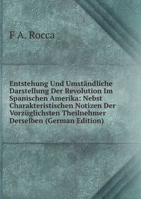 Entstehung Und Umstandliche Darstellung Der Revolution Im Spanischen Amerika: Nebst Charakteristischen Notizen Der Vorzuglichsten Theilnehmer Derselben (German Edition)
