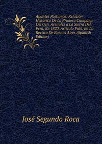 Apuntes Postumos: Relacion Historica De La Primera Campana Del Gen. Arenales a La Sierra Del Peru, En 1820. Articulo Publ. En La Revista De Buenos Aires (Spanish Edition)