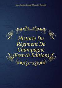 Historie Du Regiment De Champagne (French Edition)