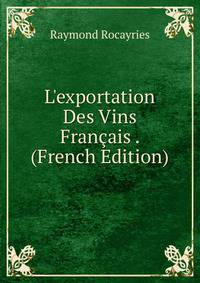 L'exportation Des Vins Fran?ais . (French Edition)