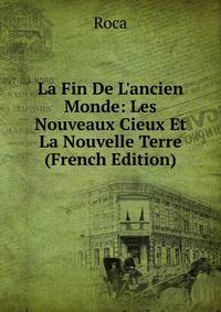 La Fin De L'ancien Monde: Les Nouveaux Cieux Et La Nouvelle Terre (French Edition)