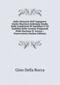 Sulla Memoria Dell' Ingegnere Giulio Marchesi Intitolata Studio Sulle Condizioni Di Equilibrio E Di Stabilit? Delle Centine Poligonali Nella Stazione D' Arezzo .: Osservazioni (Italian Edition)